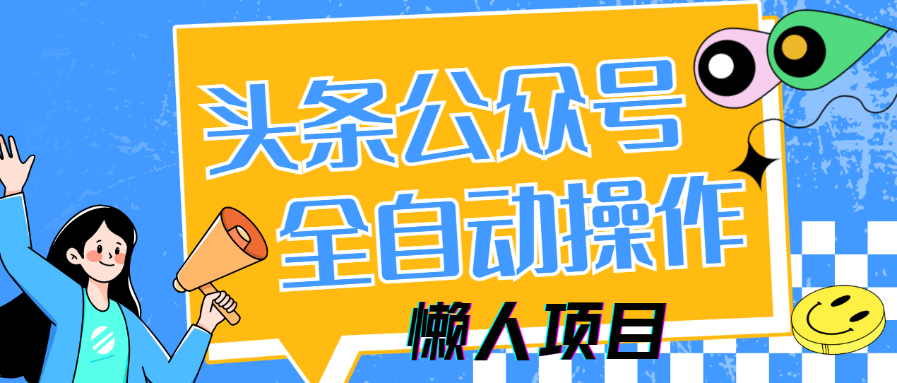 懒人项目，多平台操作全自动运行，头条，公众号，下班实操5分钟日入500+爱优网赚-网创项目资源站-副业项目-创业项目-搞钱项目爱优网赚